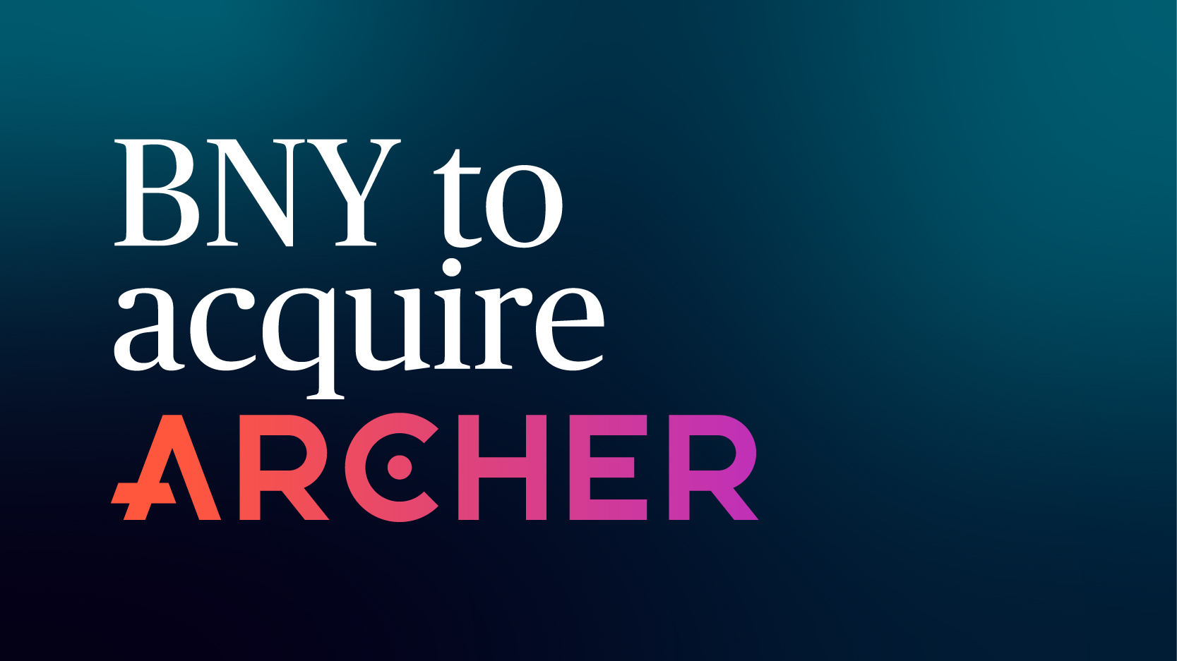 BNY to Acquire Archer, a Leading Provider of Managed Account Solutions to the Asset and Wealth Management Industry